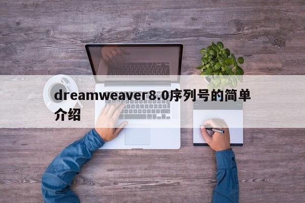 dreamweaver8.0序列号的简单介绍